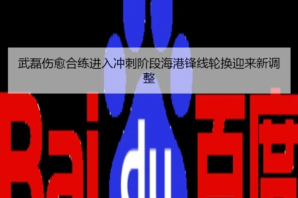 武磊伤愈合练进入冲刺阶段海港锋线轮换迎来新调整